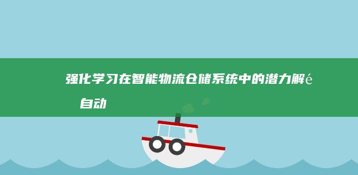 强化学习在智能物流仓储系统中的潜力：解锁自动化、优化和成本降低